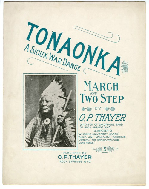 O.P. Thayer composed several pieces of music including this 1909 march and two step, punctuated by "Indian yells." Unfortunately, he used a photo of Shoshone chief Washakie to illustrate his "Sioux" war dance. (WSA H2012-10)